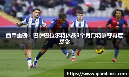 西甲重磅！巴萨巴拉尔将休战3个月门将争夺再度悬念