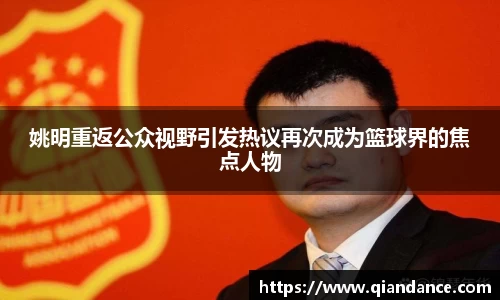 姚明重返公众视野引发热议再次成为篮球界的焦点人物