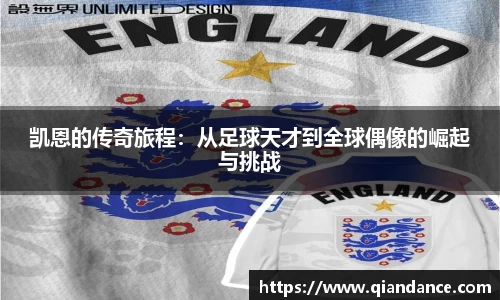 凯恩的传奇旅程：从足球天才到全球偶像的崛起与挑战